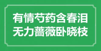 “有情芍藥含春淚，無力薔薇臥曉枝”是什么意思_出處是哪里